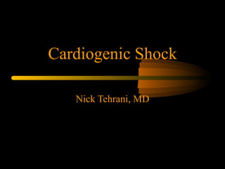 Cardiogenic Shock Nick Tehrani, MD 