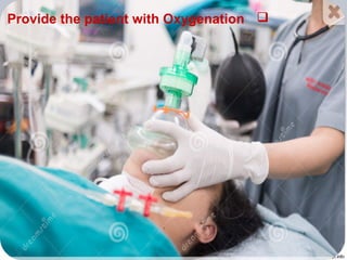 Provide the patient with Oxygenation
 