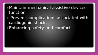 Maintain mechanical assistive devices
function
 Prevent complications associated with
cardiogenic shock.
Enhancing safety and comfort.
 