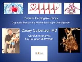 Casey Culbertson MD
Cardiac Intensivist
Co-Founder MD1World
Pediatric Cardiogenic Shock
Diagnosis, Medical and Mechanical Support Management
 