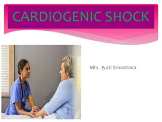 CARDIOGENIC SHOCK
Mrs. Jyoti Srivastava
 