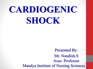 CARDIOGENIC
SHOCK
Presented By:
Mr. Nandish.S
Asso. Professor
Mandya Institute of Nursing Sciences
 