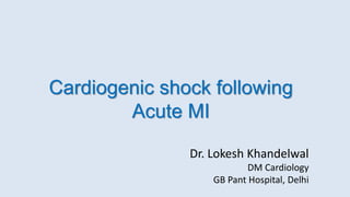 Cardiogenic shock following
Acute MI
Dr. Lokesh Khandelwal
DM Cardiology
GB Pant Hospital, Delhi
 