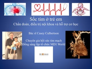 Bác sĩ Casey Culbertson
Chuyên gia hồi sức tim mạch
Đồng sáng lập tổ chức MD1 World
Sốc tim ở trẻ em
Chẩn đoán, điều trị nội khoa và hỗ trợ cơ học
 