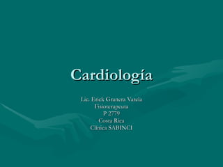 Cardiología Lic. Erick Granera Varela Fisioterapeuta P 2779 Costa Rica Clínica SABINCI 