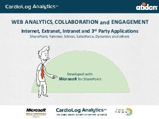 WEB ANALYTICS PORTAL ADOPTION USER ENGAGEMENTWEB ANALYTICS PORTAL ADOPTION USER ENGAGEMENT
Developed with
Microsoft for SharePoint
WEB ANALYTICS COLLABORATION, and ENGAGEMENT
Internet, Extranet, Intranet and 3rd Party Applications
SharePoint, Yammer, Sitrion, SalesForce, Dynamics and others
 