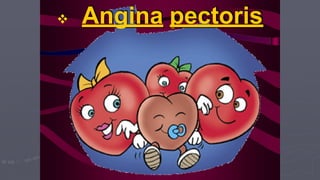  Angina pectoris
 