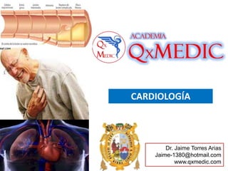 CARDIOLOGÍA
Dr. Jaime Torres Arias
Jaime-1380@hotmail.com
www.qxmedic.com
 