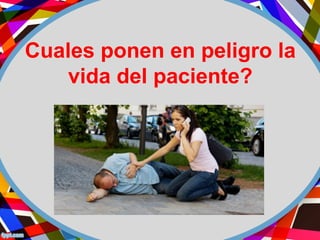 Cuales ponen en peligro la
vida del paciente?
 