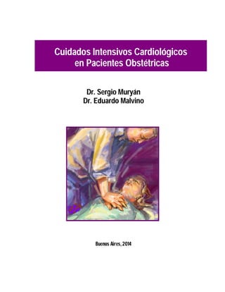 Dr. Sergio Muryán
Dr. Eduardo Malvino
Buenos Aires, 2014
Cuidados Intensivos Cardiológicos
en Pacientes Obstétricas
 