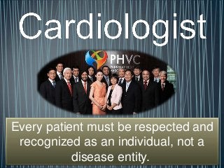 Every patient must be respected and
 recognized as an individual, not a
           disease entity.
 