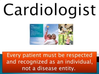 Every patient must be respected
and recognized as an individual,
not a disease entity.
 