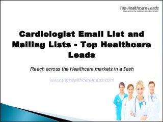 Cardiologist Email List and 
Mailing Lists - Top Healthcare 
Leads 
Reach across the Healthcare markets in a flash 
www.tophealthcareleads.com 
 