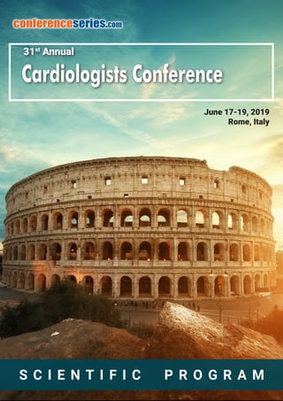 Cardiologists Conference
June 17-19, 2019
Rome, Italy
31st
Annual
S C I E N T I F I C P R O G R A M
conferenceseries.com
 
