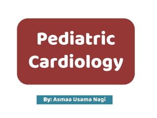 By: Asmaa Usama Nagi
Pediatric
Cardiology
 