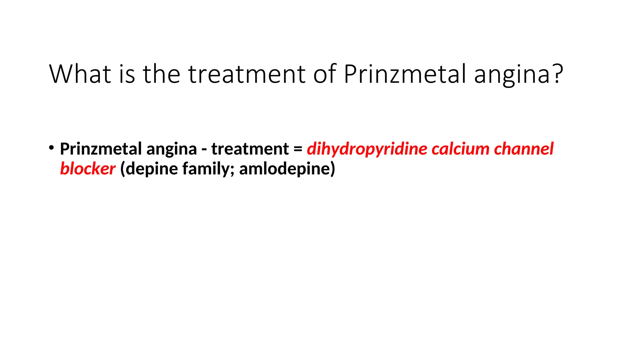 What is the treatment of Prinzmetal angina?
• Prinzmetal angina - treatment = dihydropyridine calcium channel
blocker (depine family; amlodepine)
 