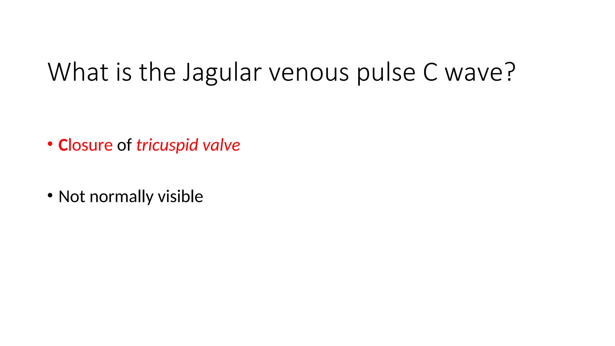 What is the Jagular venous pulse C wave?
• Closure of tricuspid valve
• Not normally visible
 