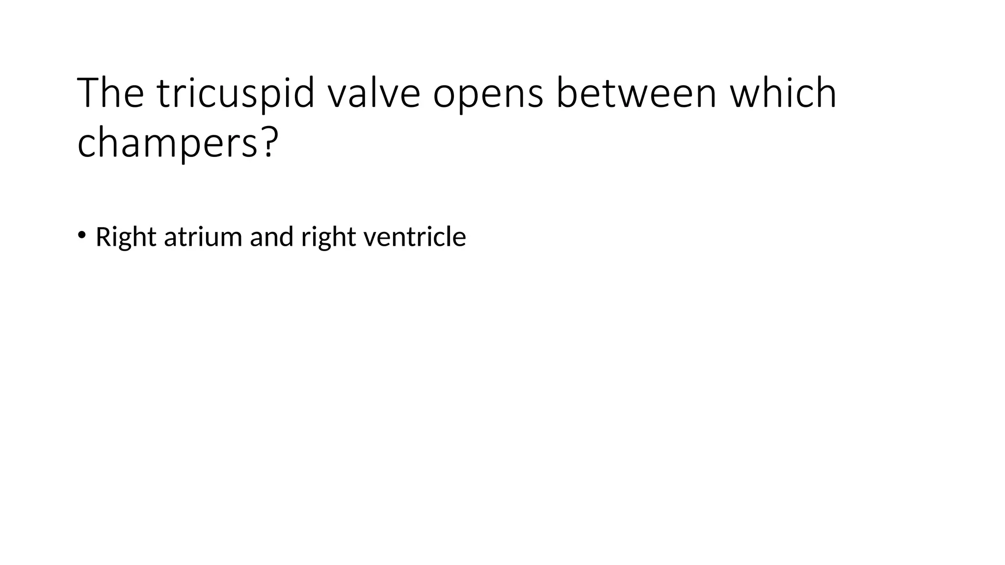 The tricuspid valve opens between which
champers?
• Right atrium and right ventricle
 