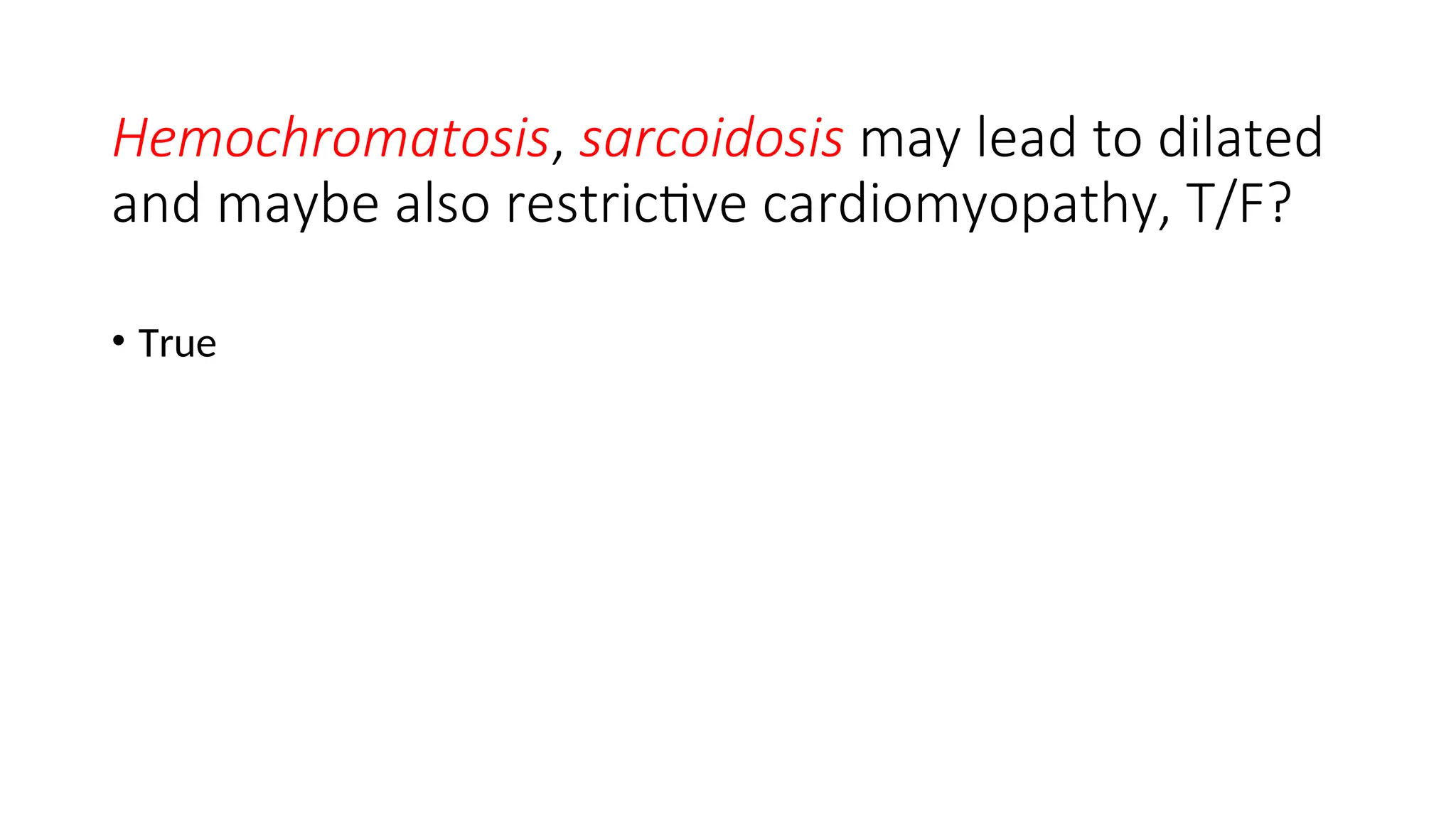 Hemochromatosis, sarcoidosis may lead to dilated
and maybe also restrictive cardiomyopathy, T/F?
• True
 