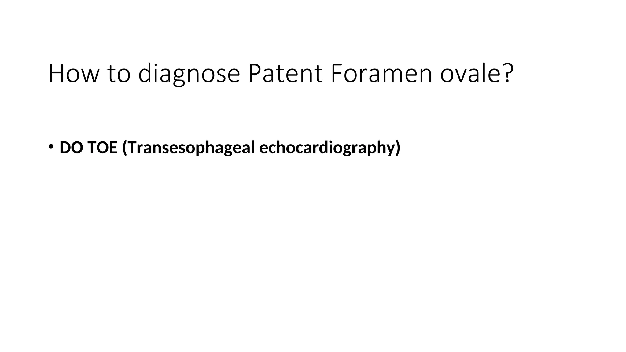 How to diagnose Patent Foramen ovale?
• DO TOE (Transesophageal echocardiography)
 
