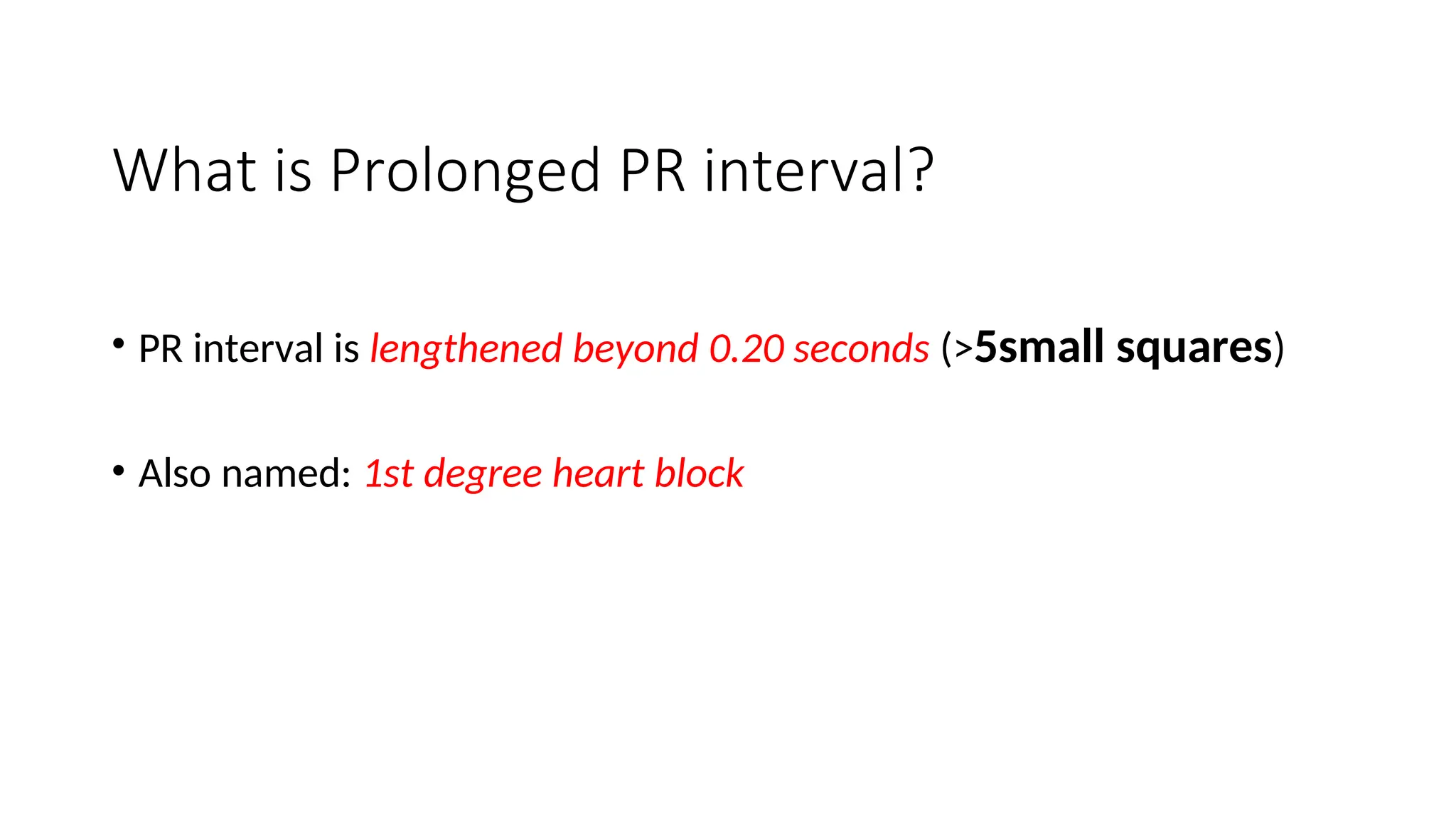 What is Prolonged PR interval?
• PR interval is lengthened beyond 0.20 seconds (>5small squares)
• Also named: 1st degree heart block
 