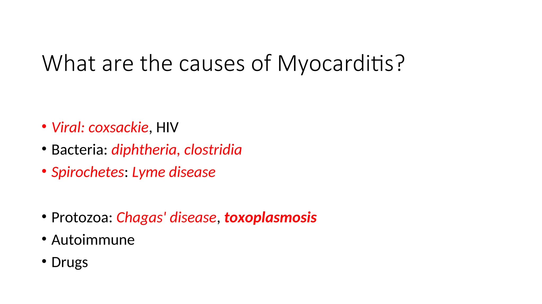 What are the causes of Myocarditis?
• Viral: coxsackie, HIV
• Bacteria: diphtheria, clostridia
• Spirochetes: Lyme disease
• Protozoa: Chagas' disease, toxoplasmosis
• Autoimmune
• Drugs
 