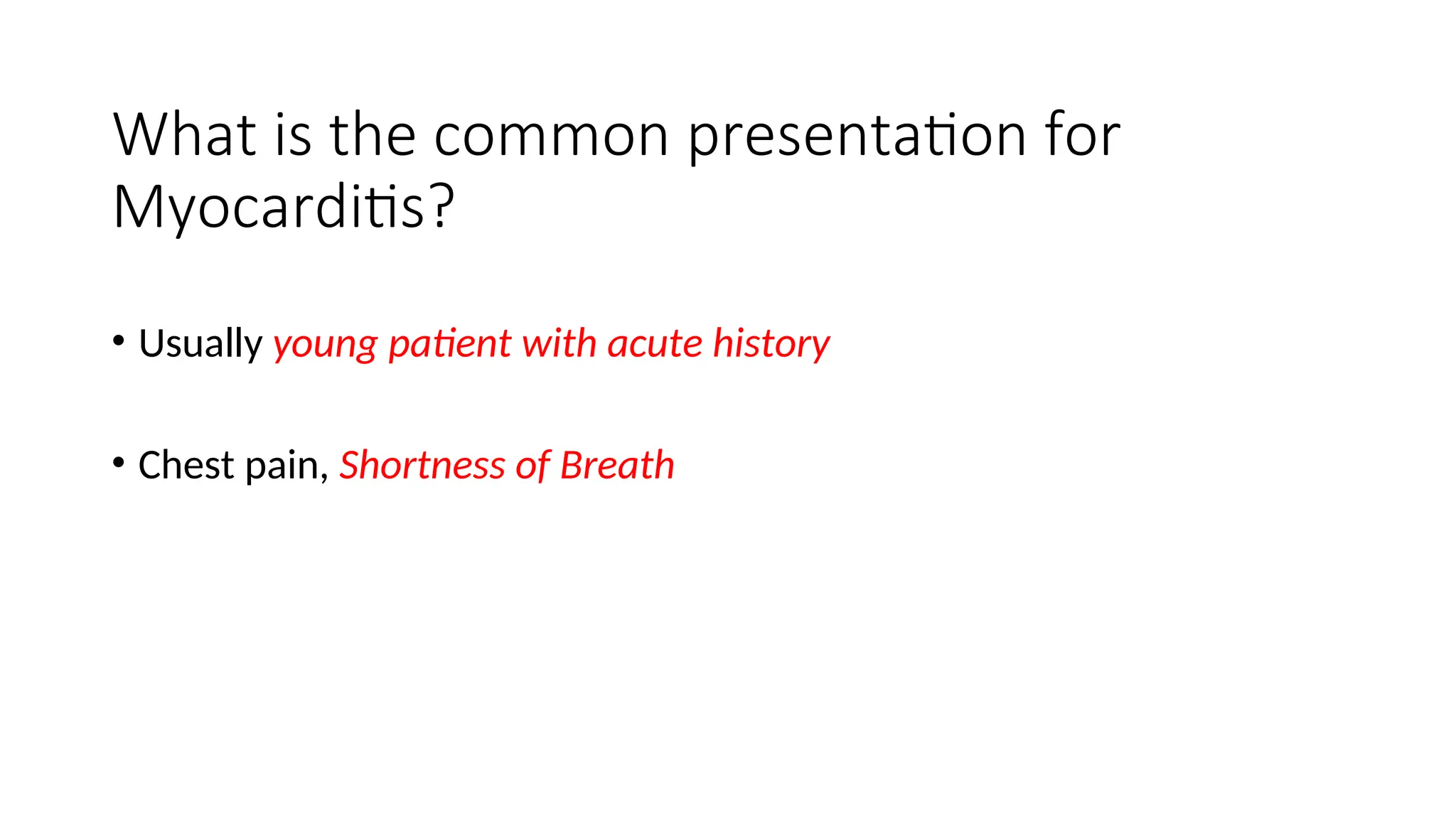 What is the common presentation for
Myocarditis?
• Usually young patient with acute history
• Chest pain, Shortness of Breath
 