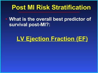 Post MI Risk Stratification What is the overall best predictor of survival post-MI?:   LV Ejection Fraction (EF) 