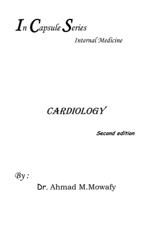 In Capsule Series
Internal Medicine
Cardiology
Second edition
By :
Dr. Ahmad M.Mowafy
 