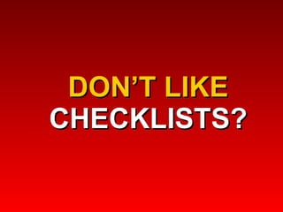 DON’T LIKE CHECKLISTS? 