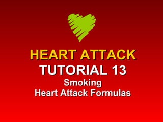 HEART ATTACK TUTORIAL 13 Smoking Heart Attack Formulas 