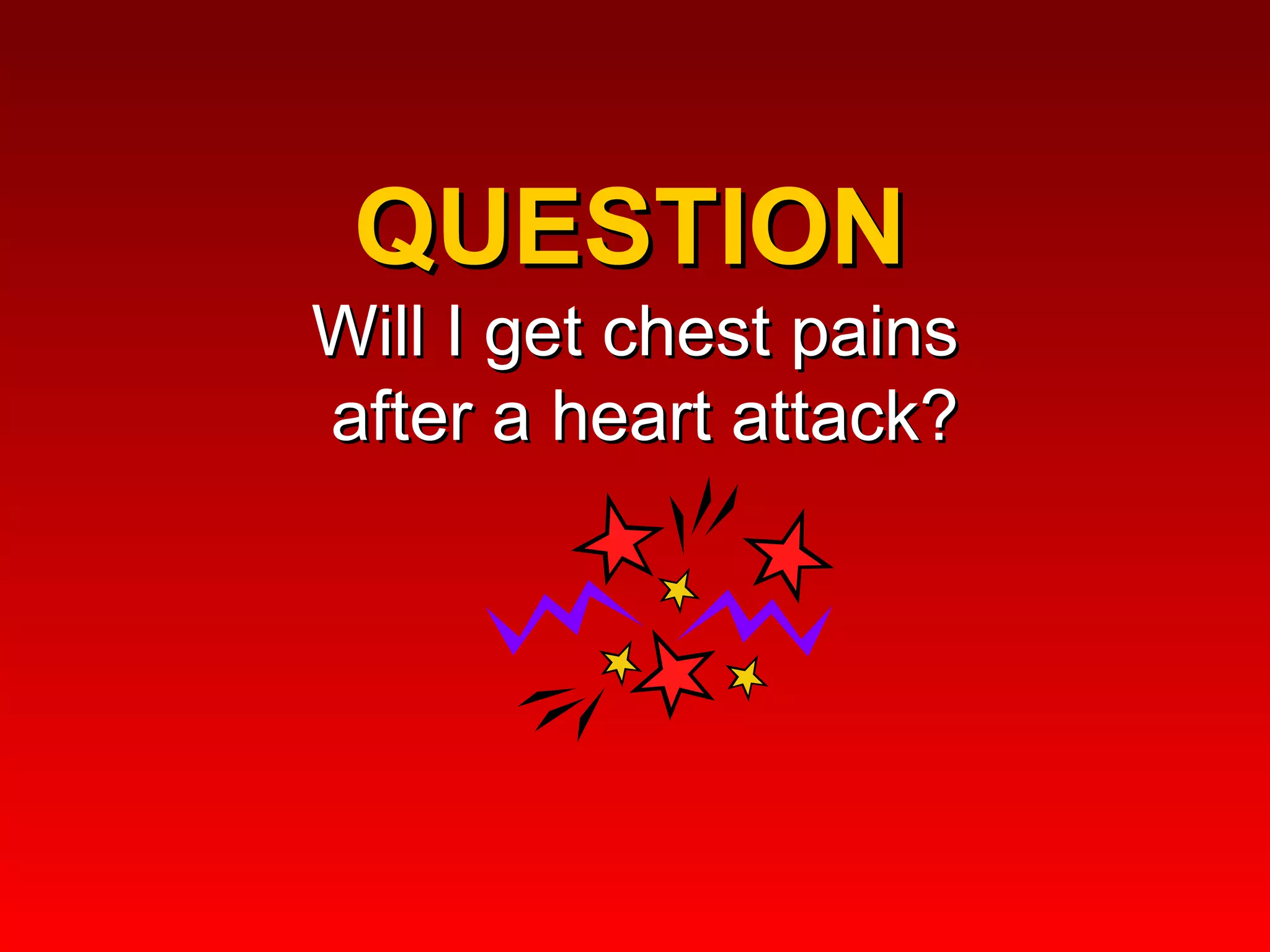 QUESTION  Will I get chest pains  after a heart attack? 