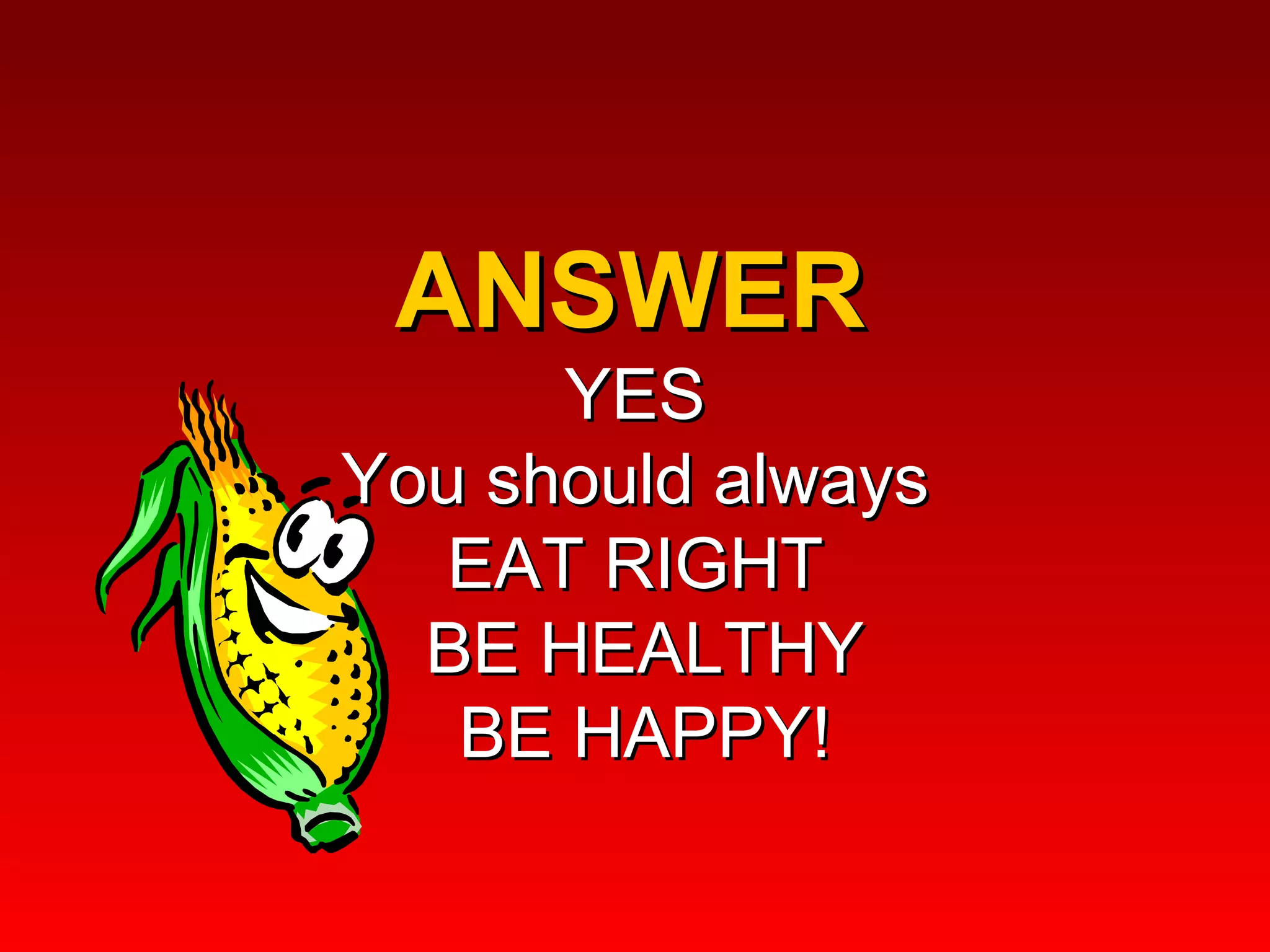 ANSWER  YES  You should always  EAT RIGHT  BE HEALTHY BE HAPPY! 
