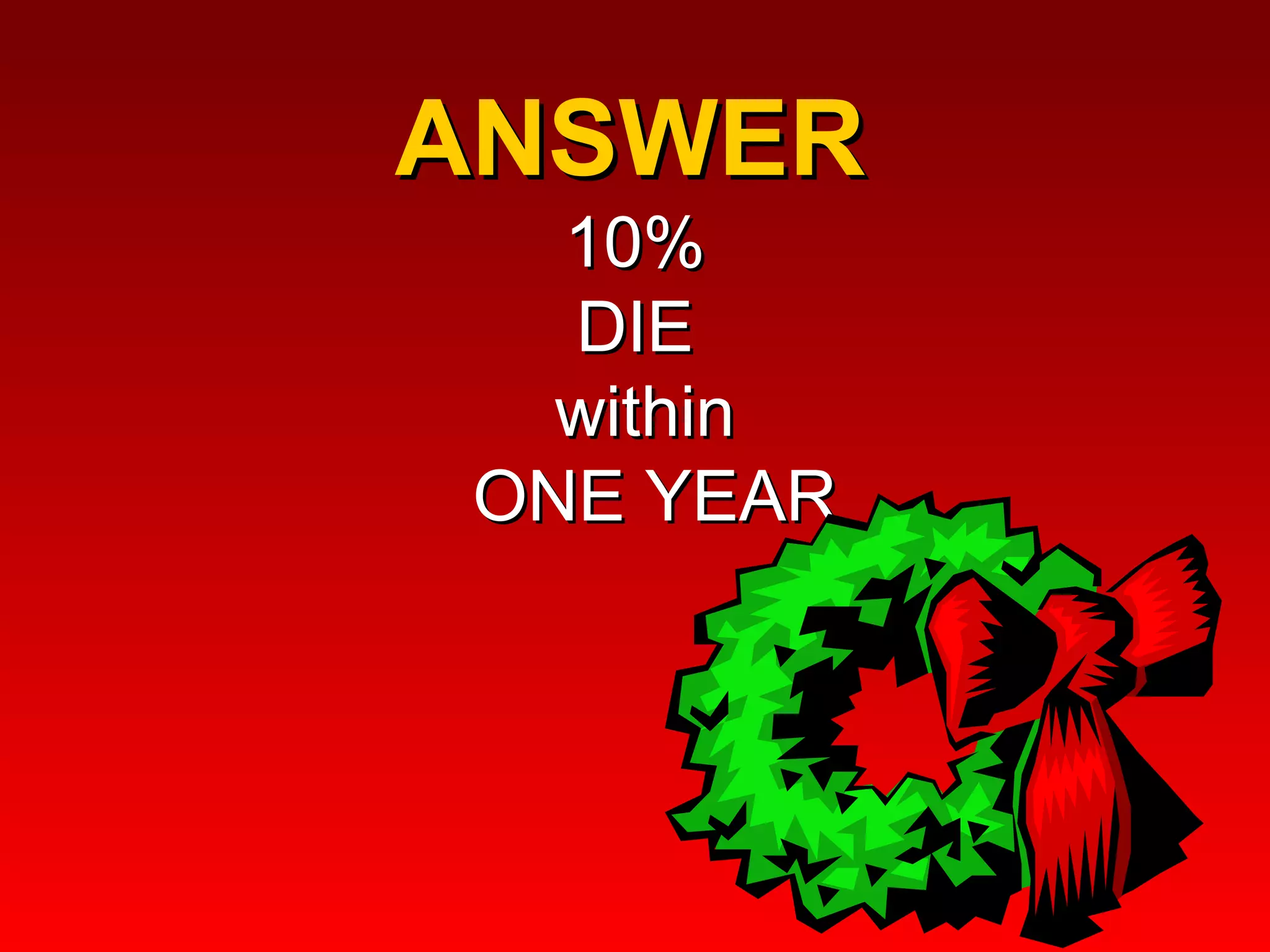 ANSWER  10%  DIE  within  ONE YEAR 