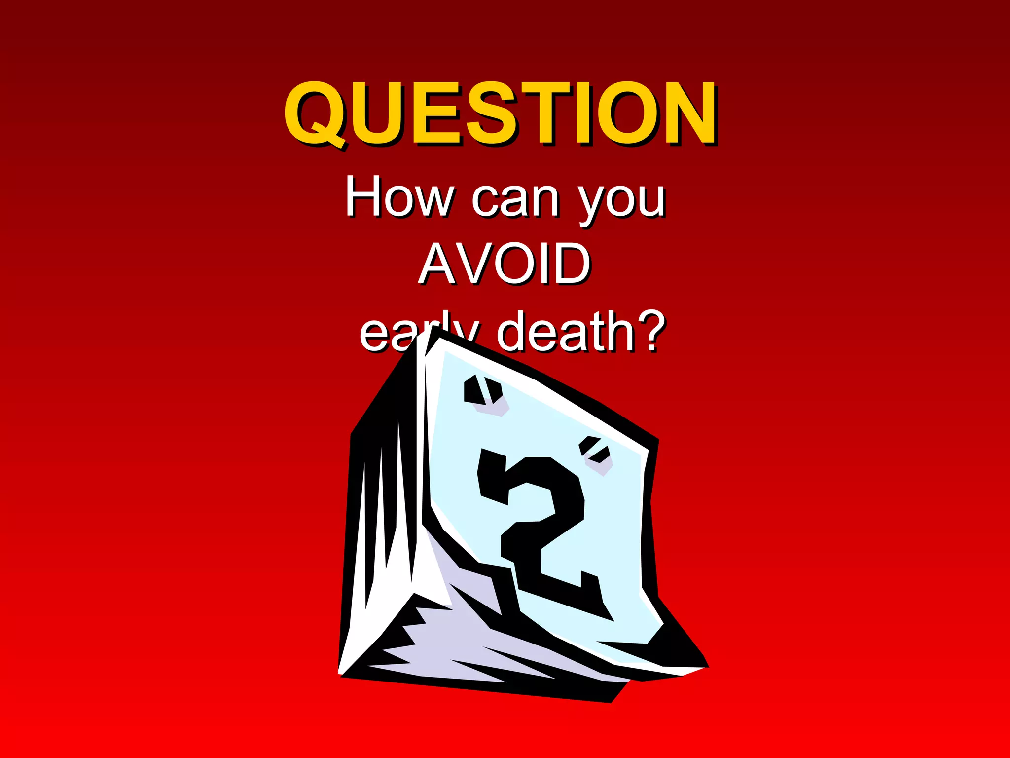 QUESTION  How can you  AVOID  early death? 