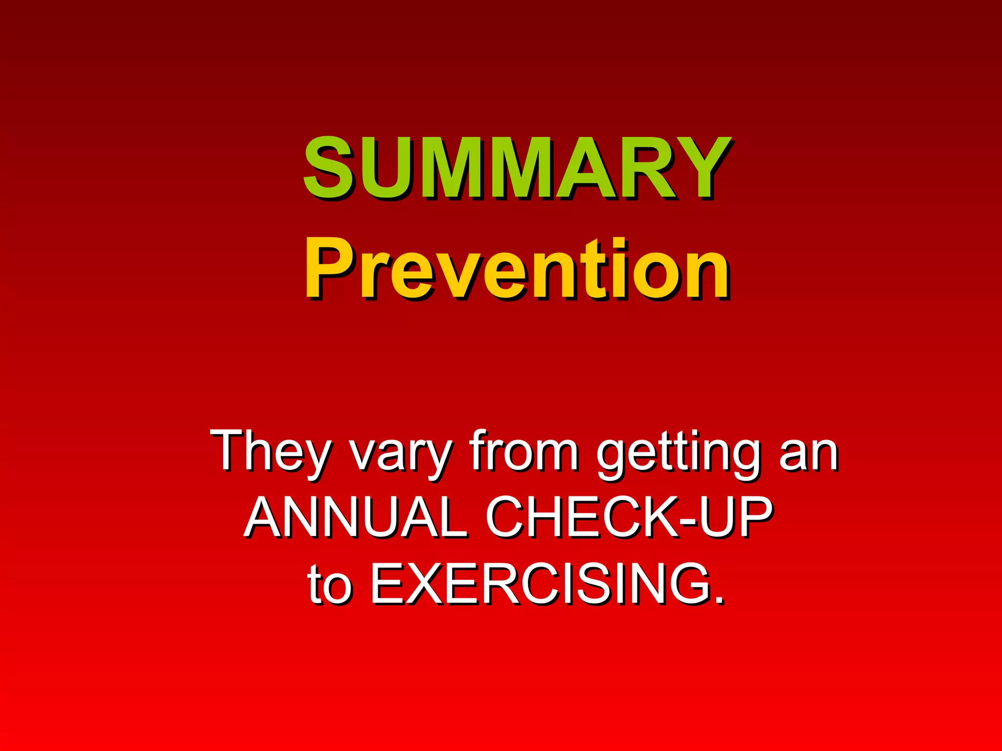 SUMMARY Prevention  They vary from getting an ANNUAL CHECK-UP  to EXERCISING. 