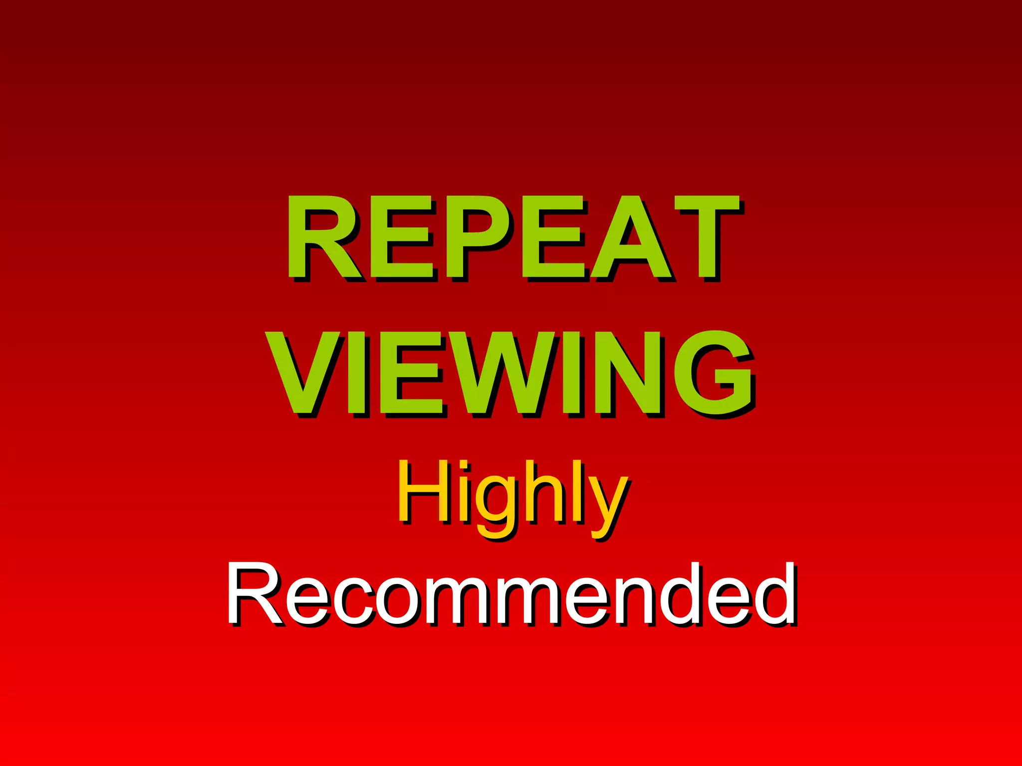 REPEAT VIEWING Highly Recommended 