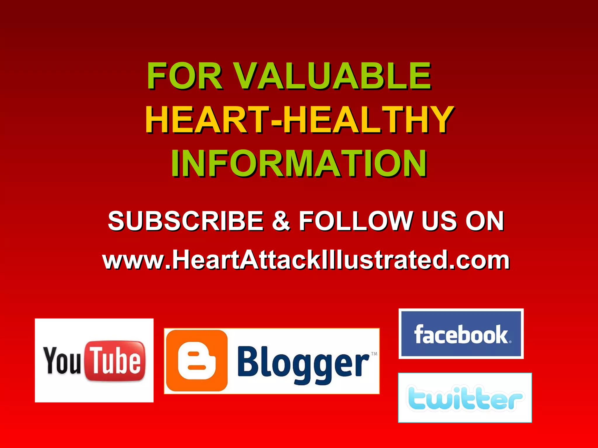 FOR VALUABLE  HEART-HEALTHY INFORMATION SUBSCRIBE & FOLLOW US ON www.HeartAttackIllustrated.com 