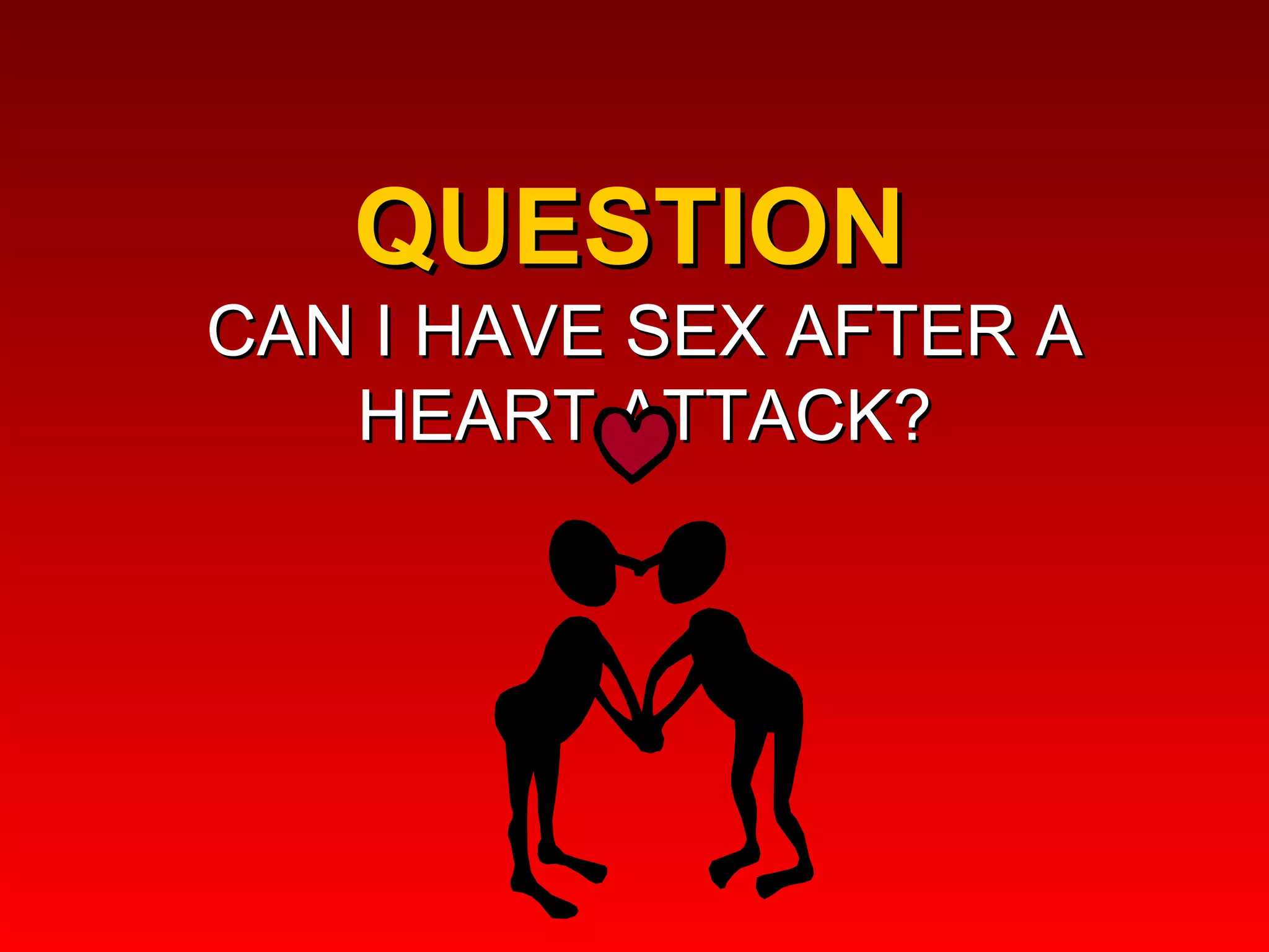 QUESTION  CAN I HAVE SEX AFTER A HEART ATTACK? 