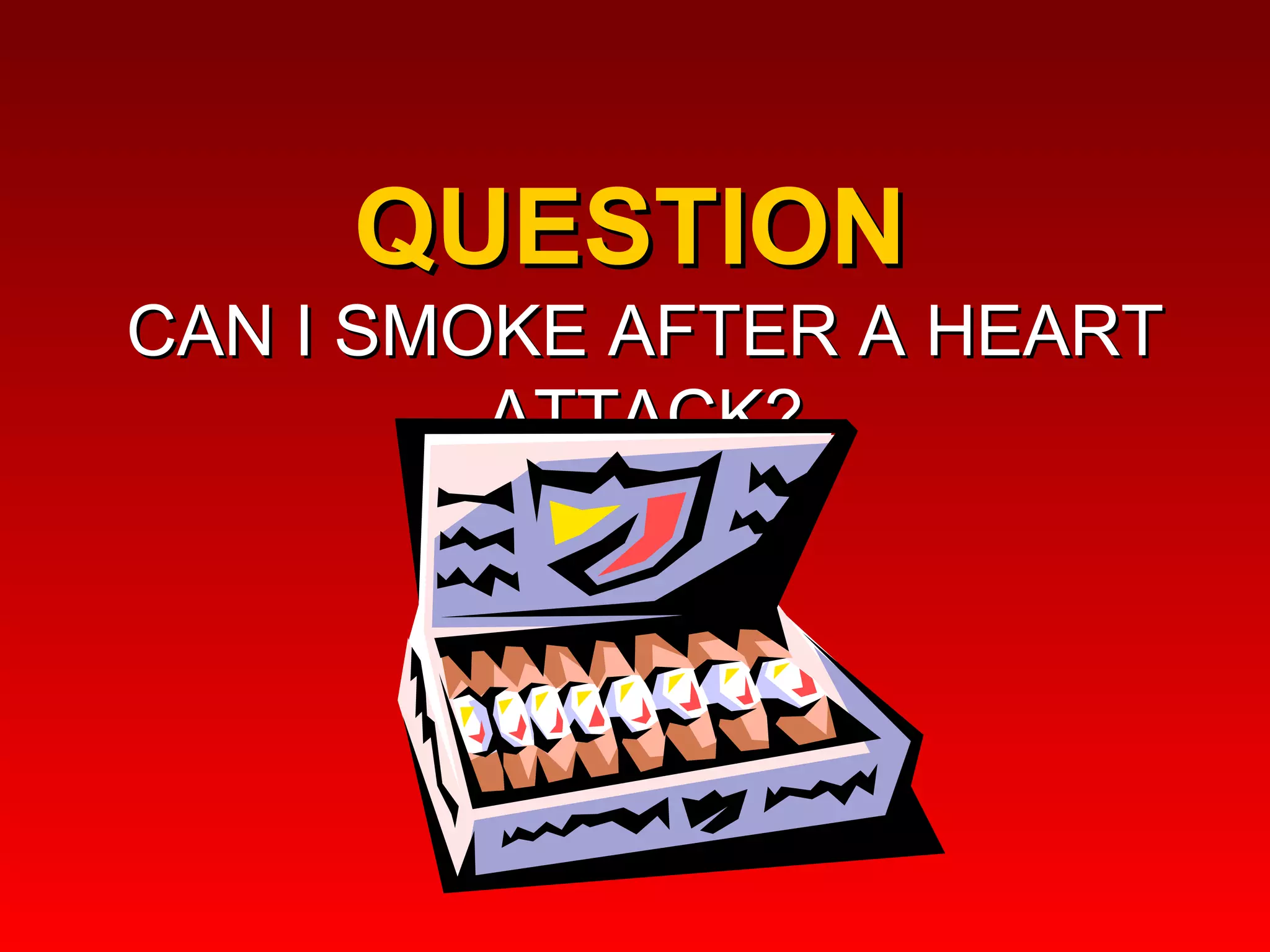 QUESTION  CAN I SMOKE AFTER A HEART ATTACK? 