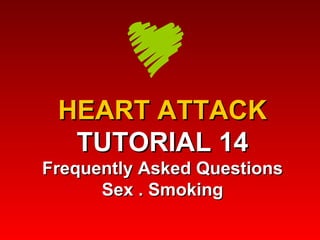 HEART ATTACK TUTORIAL 14 Frequently Asked Questions Sex . Smoking 