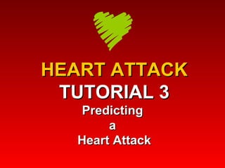 HEART ATTACK TUTORIAL 3 Predicting  a  Heart Attack 