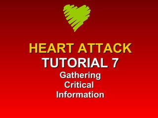 HEART ATTACK TUTORIAL 7 Gathering Critical  Information 