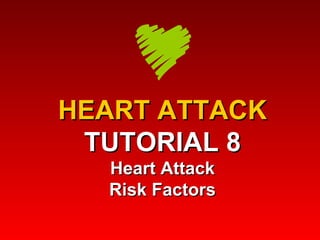 HEART ATTACK TUTORIAL 8 Heart Attack Risk Factors 