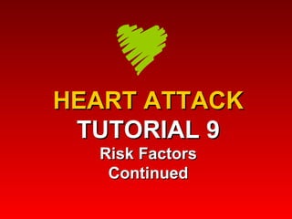 HEART ATTACK TUTORIAL 9 Risk Factors Continued 