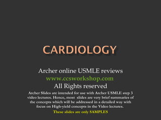 Archer online USMLE reviews www.ccsworkshop.com   All Rights reserved Archer Slides are intended for use with Archer USMLE step 3 video lectures. Hence, most  slides are very brief summaries of the concepts which will be addressed in a detailed way with focus on High-yield concepts in the Video lectures.  These slides are only SAMPLES 