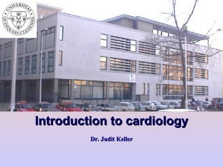 Introduction to cardiology Dr. Judit Keller  