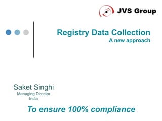 Saket Singhi
Managing Director
India
Registry Data Collection
A new approach
To ensure 100% compliance
 