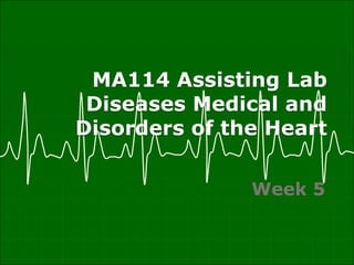 MA114 Assisting Lab
Diseases Medical and
Disorders of the Heart
Week 5
 