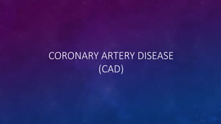 CORONARY ARTERY DISEASE
(CAD)
 